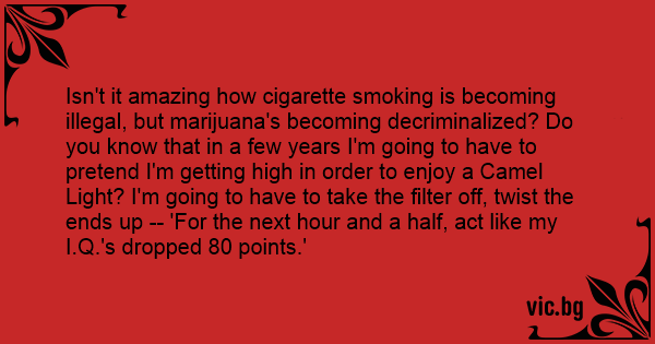 isn-t-it-amazing-how-cigarette-smoking-is-becoming-illegal-but-marijuana-s-becoming