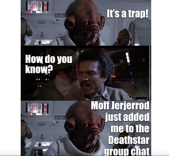 It's a trap! How do you know? Moff Jerierrod just added me to the Deathstar aroun chat