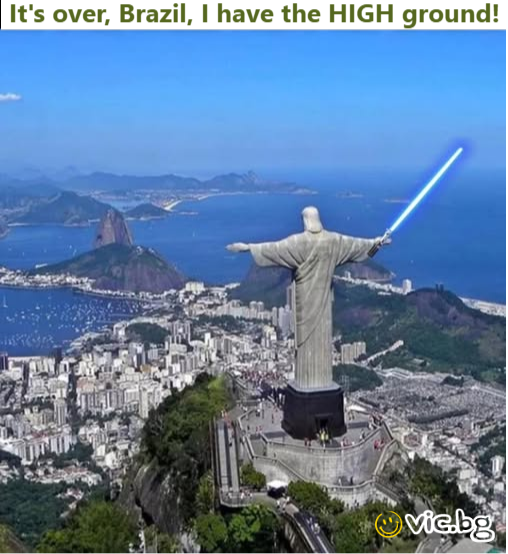 It's over, Brazil, | have the HIGH ground!