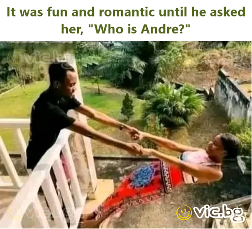 It was fun and romantic until he asked her, "Who is Andre?"