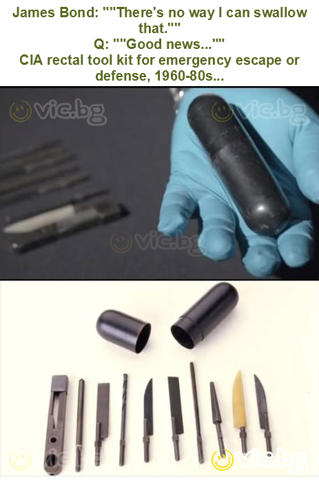 James Bond: ""There's no way I can swallow that.""
Q: ""Good news...""
CIA rectal tool kit for emergency escape or defense, 1960-80s...