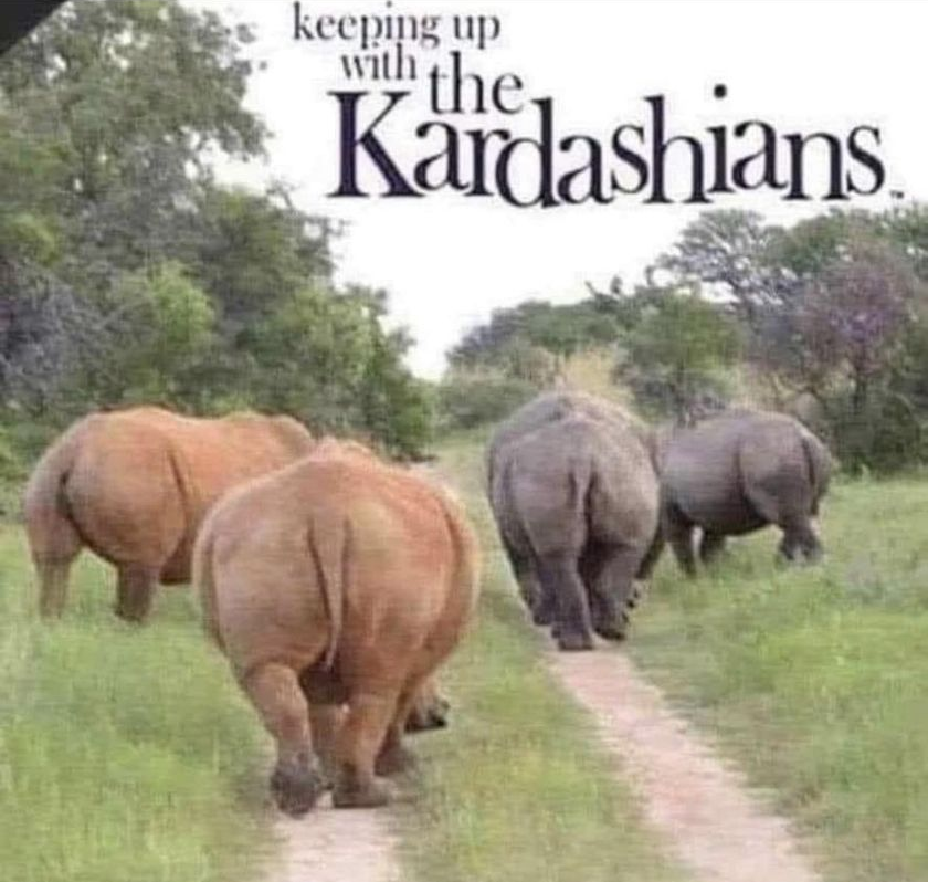 Keeping up with the Kardashians.