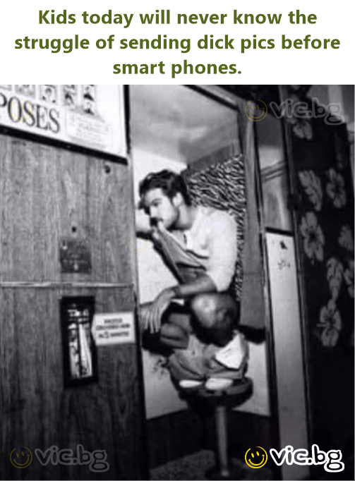 Kids today will never know the struggle of sending dick pics before smart phones.