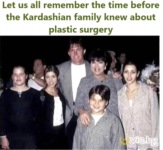 Let us all remember the time before the Kardashian family knew about plastic surgery
