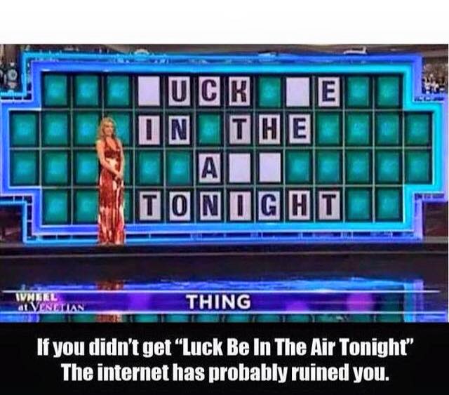 If you didn't get "Luck be in the air tonight" the internet has probably ruined you