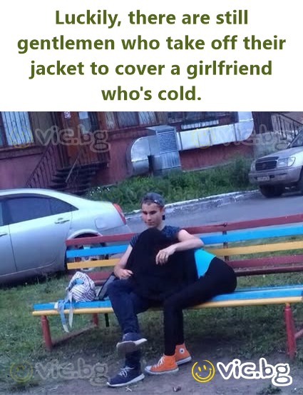 Luckily, there are still gentlemen who take off their jacket to cover a girlfriend who's cold.