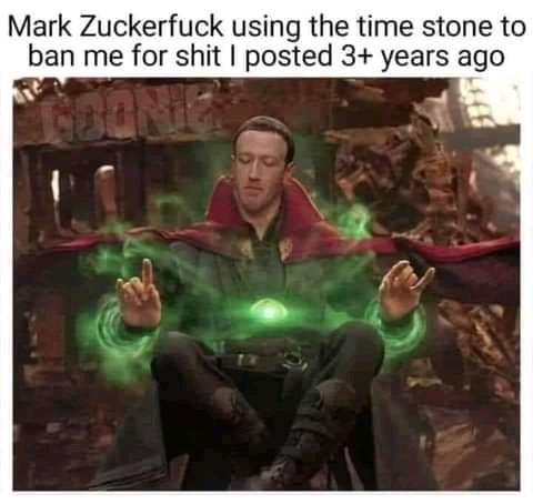 Mark Zuckerfuck using the time stone to ban me for shit I posted 3+ years ago