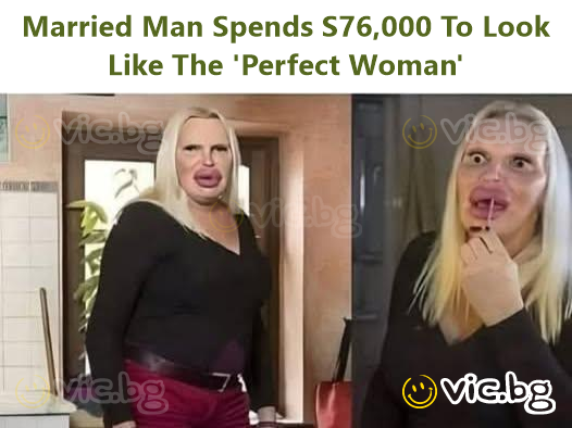 Married Man Spends S76,000 To Look Like The 'Perfect Woman'