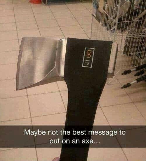 Maybe not the best message to put on an axe
