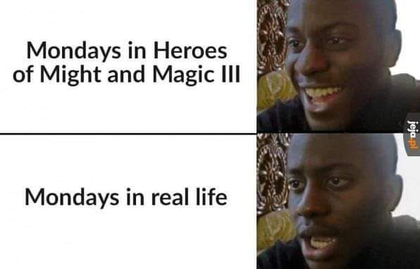 Mondays in Heroes of might and magic 3 Mondays in real life