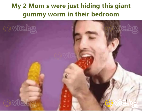 My 2 Mom s were just hiding this giant gummy worm in their bedroom