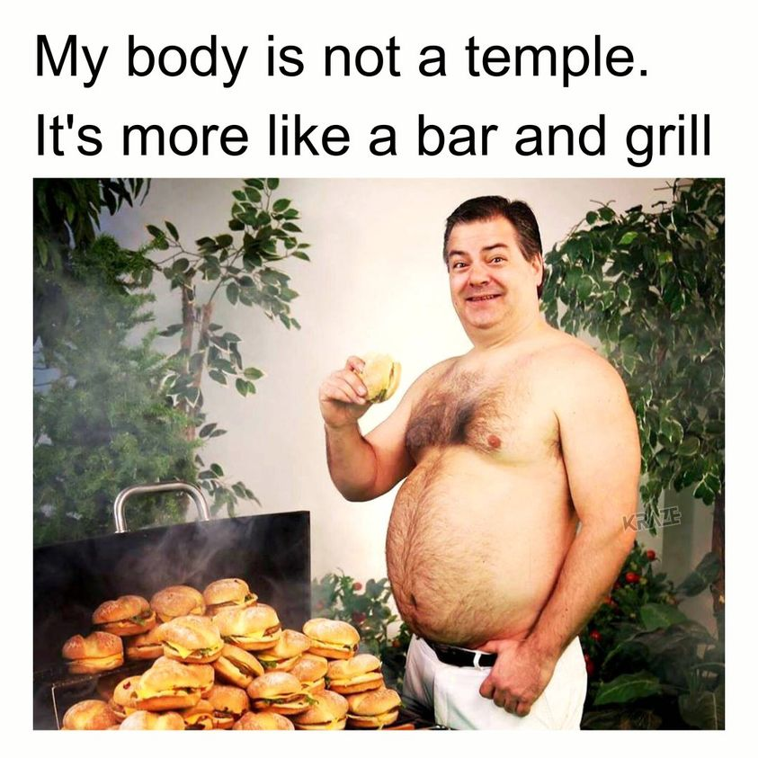My body is not a temple. It's more like a bar and grill