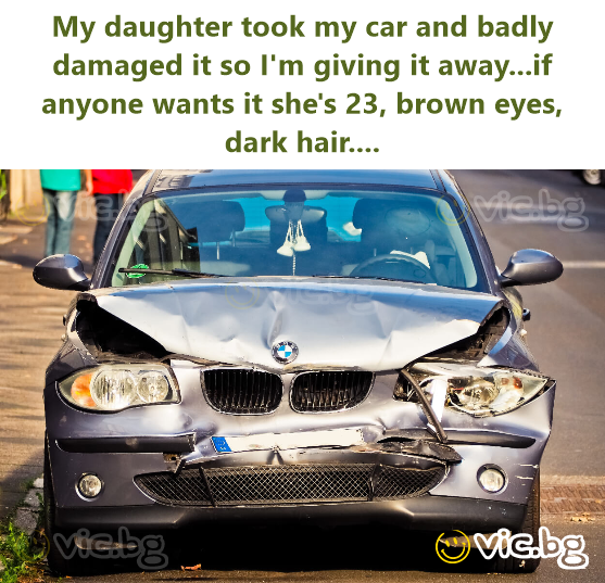 My daughter took my car and badly damaged it so I'm giving it away...if anyone wants it she's 23, brown eyes, dark hair....