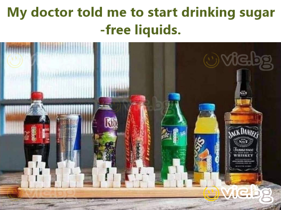 My doctor told me to start drinking sugar-free liquids.