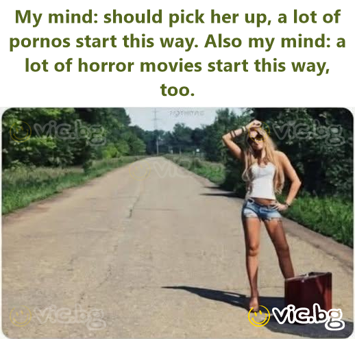 My mind: should pick her up, a lot of pornos start this way. Also my mind: a lot of horror movies start this way, too.