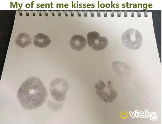 My of sent me kisses looks strange