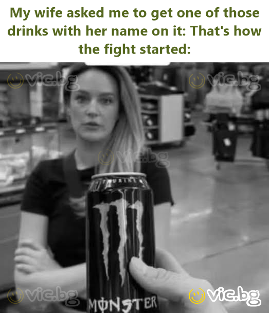 My wife asked me to get one of those drinks with her name on it: That's how the fight started: