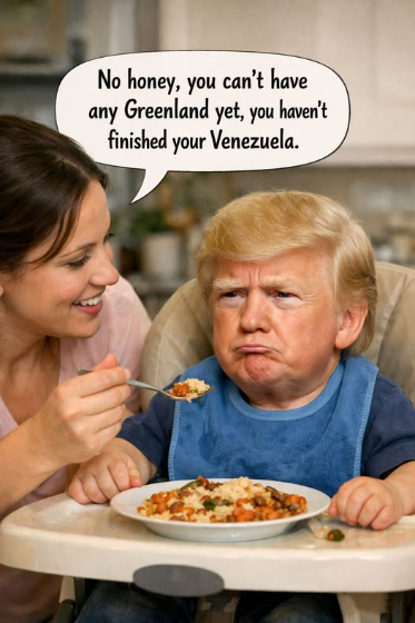 No honey, you can't have any Greenland yet, you havent finished your Venezuela