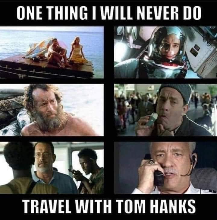 One thing i will never do. Travel with Tom Hanks
