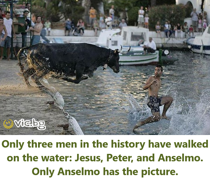 Only three men in the history have walked on the water: Jesus, Peter, and Anselmo. Only Anselmo has the picture.