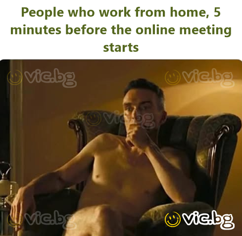 People who work from home, 5 minutes before the online meeting starts