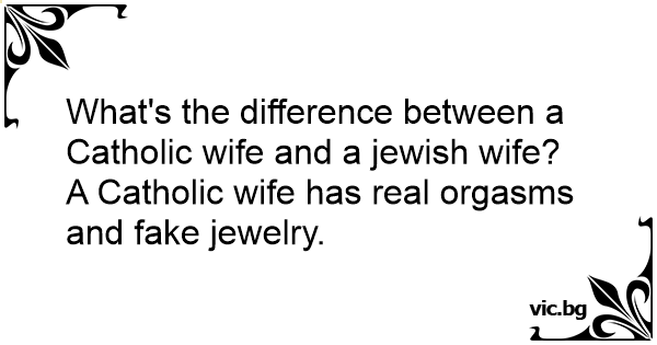 q-what-s-the-difference-between-a-catholic-wife-and-a-jewish-wife-a-a-catholic-wife-has-real