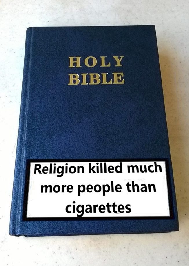 Religion killed much more people than cigarettes. 