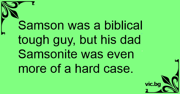 Samson was a biblical tough guy, but his dad Samsonite was even more of ...