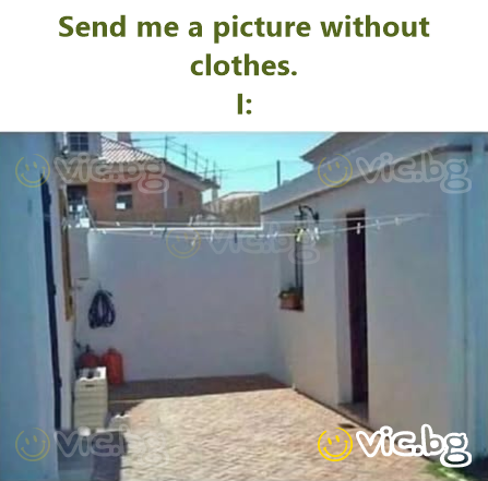 Send me a picture without clothes. I: