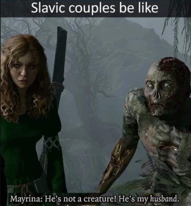 Slavic couples be like: Mayrina: He's not a creature! He's my husband.