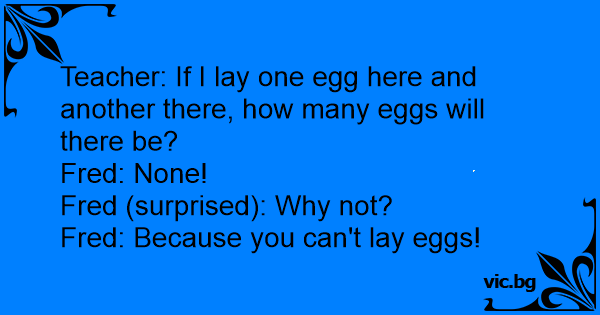 Teacher If I Lay One Egg Here And Another There How Many