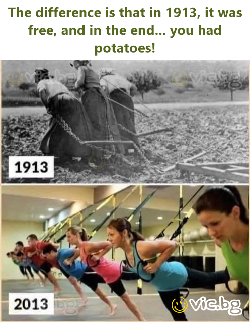 The difference is that in 1913, it was free, and in the end... you had potatoes!