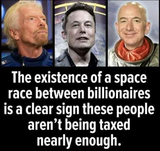 The existence of а space race between billionaires is а cIear sign these peopIe aren't being taxed nearIy enough. 