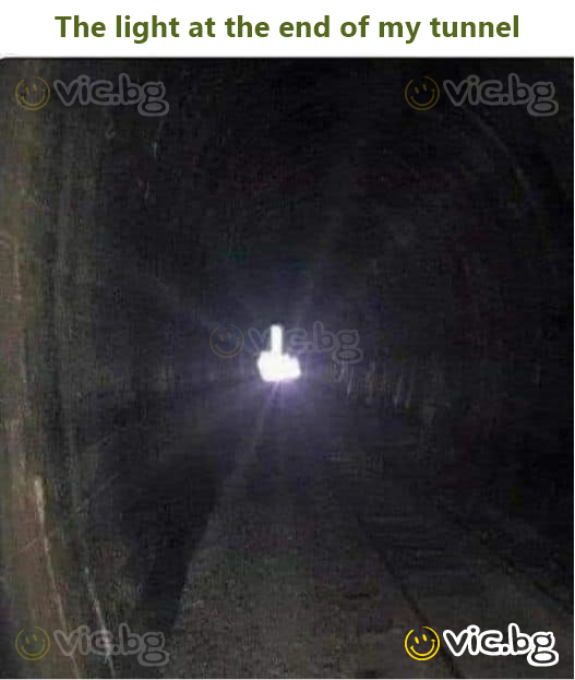 The light at the end of my tunnel