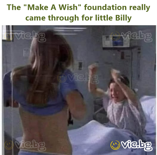 The "Make A Wish" foundation really came through for little Billy