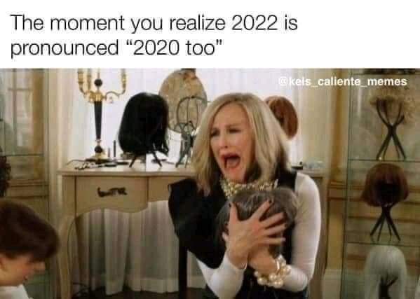 The moment you realize 2022 is pronounced "2020 too"
