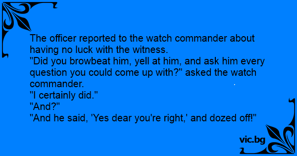 the-officer-reported-to-the-watch-commander-about-having-no-luck-with