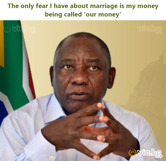 The only fear I have about marriage is my money being called 'our money'