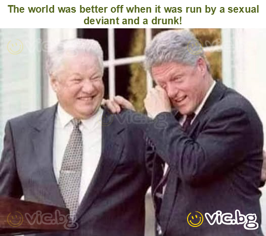 The world was better off when it was run by a sexual deviant and a drunk!