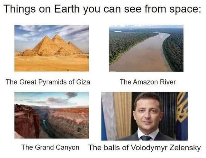 Things on Earth you can see from space: The Great Pyramids of Giza. The Amazon River.  The Grand Canyon.  The ваlls of Volodymyr Zelensky