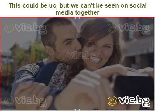 This could be uс, but we can't be seen on social media together