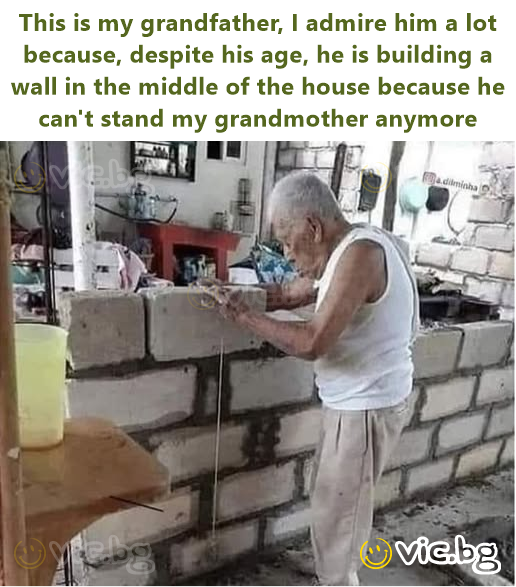 This is my grandfather, I admire him a lot because, despite his age, he is building a wall in the middle of the house because he can't stand my grandmother anymore