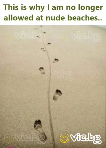 This is why I am no longer allowed at nude beaches..