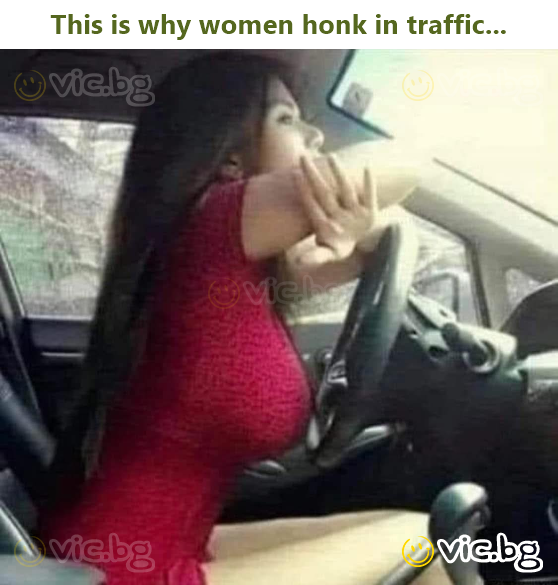 This is why women honk in traffic...