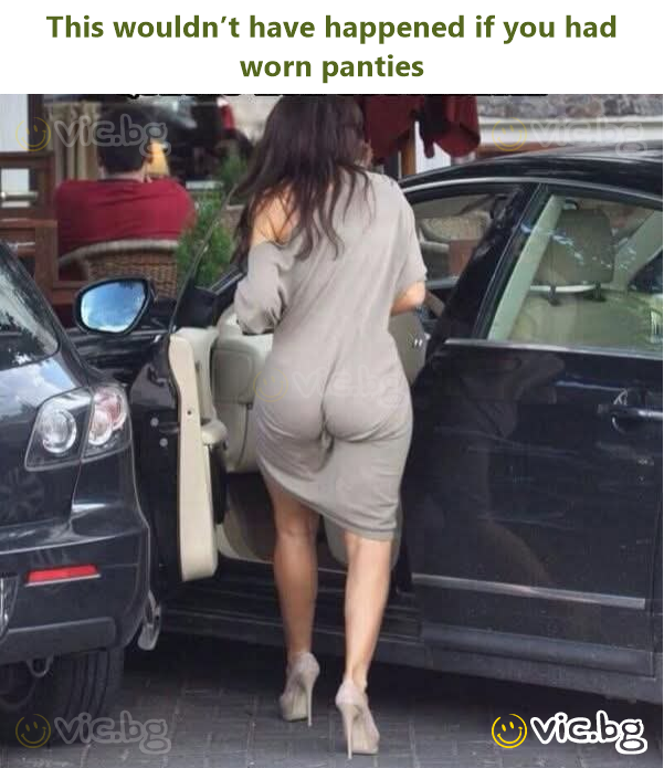 This wouldn’t have happened if you had worn panties