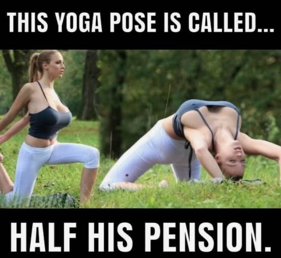 This yoga pose is called...Half his pension.  