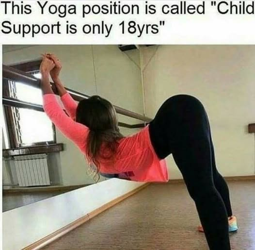 This Yoga position is called "Child Support is only 18yrs"