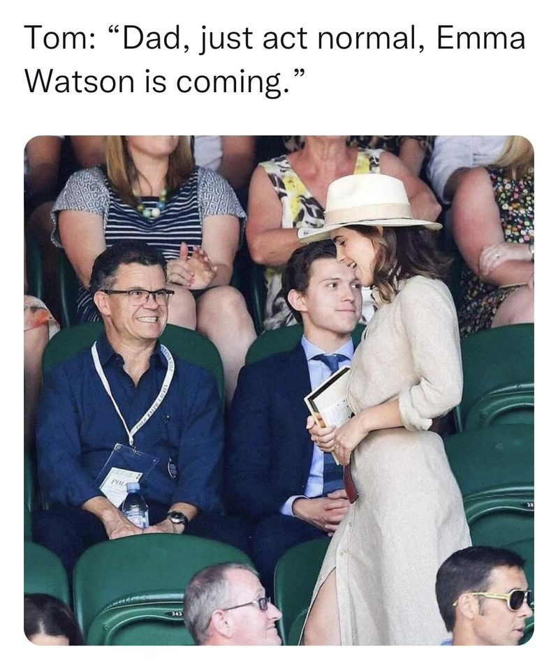 Tom: "Dad, just act normal, Emma Watson is coming."