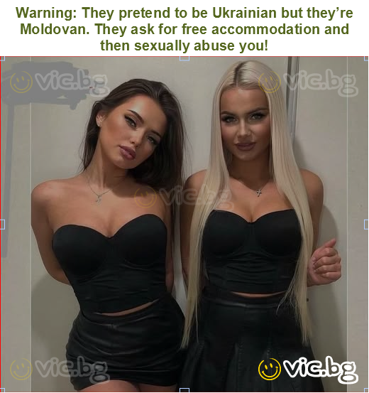 Warning: They pretend to be Ukrainian but they’re Moldovan. They ask for free accommodation and then sexually abuse you!