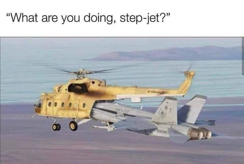 "What are you doing, step-jet?"